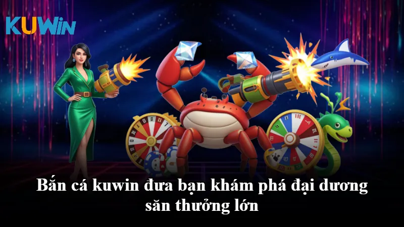 Bắn cá kuwin đưa bạn khám phá đại dương săn thưởng lớn