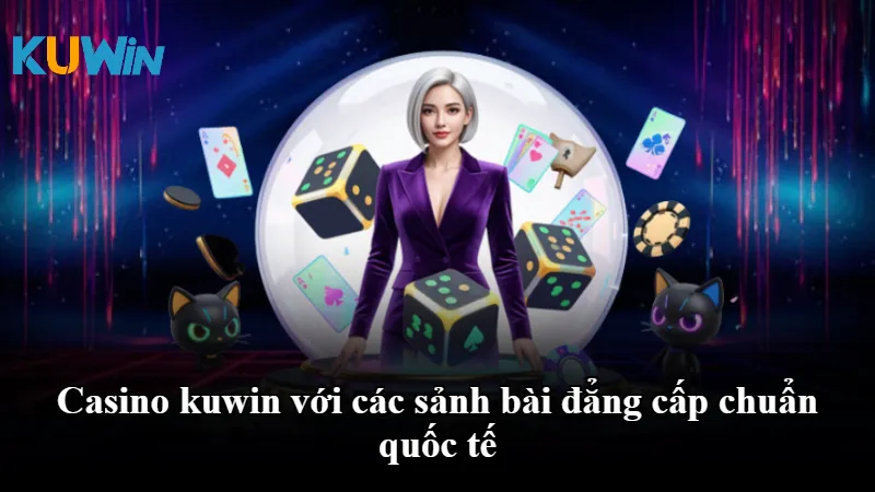 Casino kuwin với các sảnh bài đẳng cấp chuẩn quốc tế