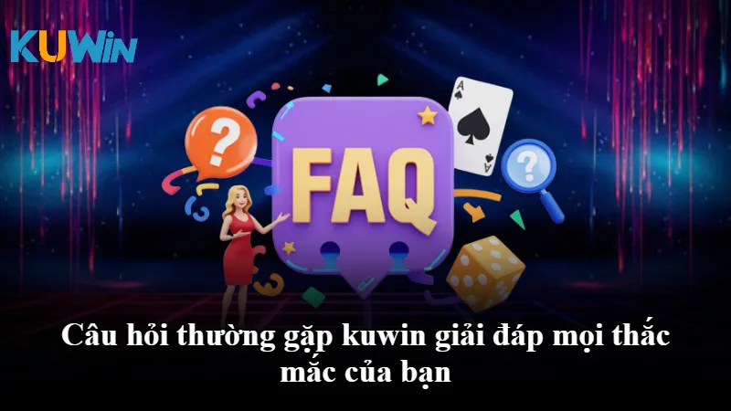Câu hỏi thường gặp kuwin giải đáp mọi thắc mắc của bạn