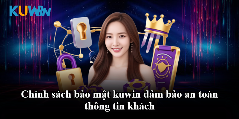 Chính sách bảo mật kuwin đảm bảo an toàn thông tin khách