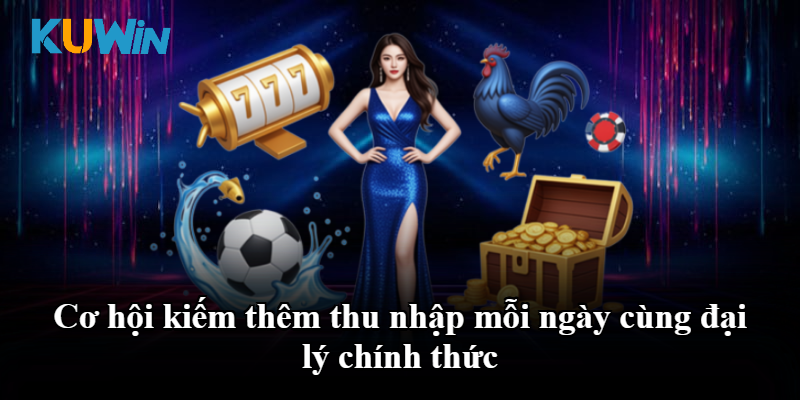 Cơ hội kiếm thêm thu nhập mỗi ngày cùng đại lý chính thức