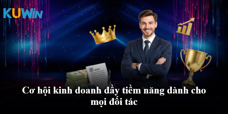 Cơ hội kinh doanh đầy tiềm năng dành cho mọi đối tác