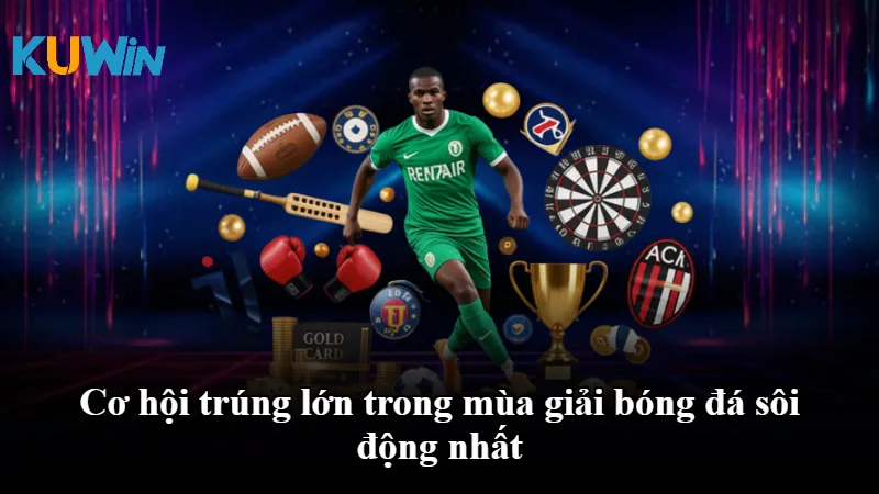 Cơ hội trúng lớn trong mùa giải bóng đá sôi động nhất