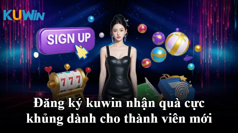 Đăng ký kuwin nhận quà cực khủng dành cho thành viên mới