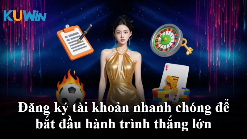 Đăng ký tài khoản nhanh chóng để bắt đầu hành trình thắng lớn