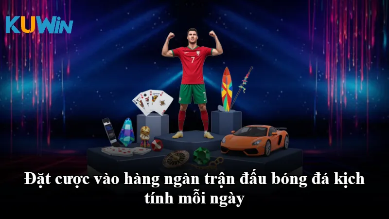 Đặt cược vào hàng ngàn trận đấu bóng đá kịch tính mỗi ngày