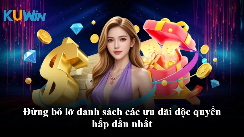 Đừng bỏ lỡ danh sách các ưu đãi độc quyền hấp dẫn nhất