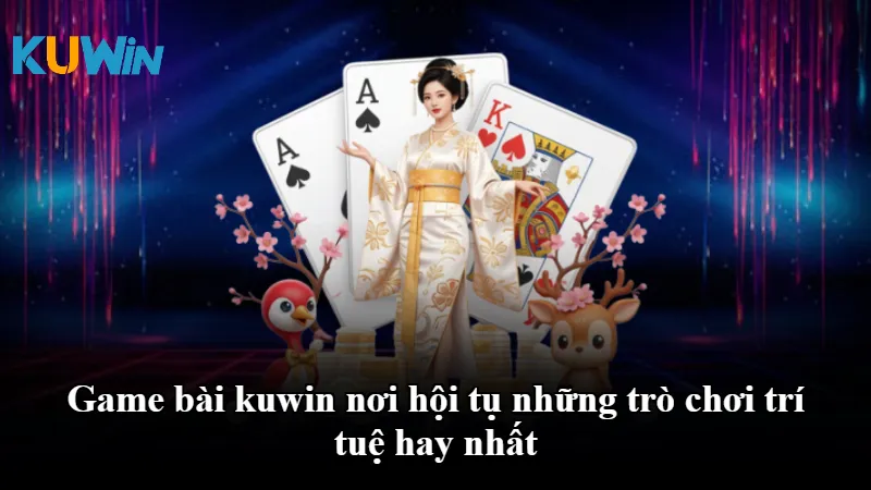 Game bài kuwin nơi hội tụ những trò chơi trí tuệ hay nhất