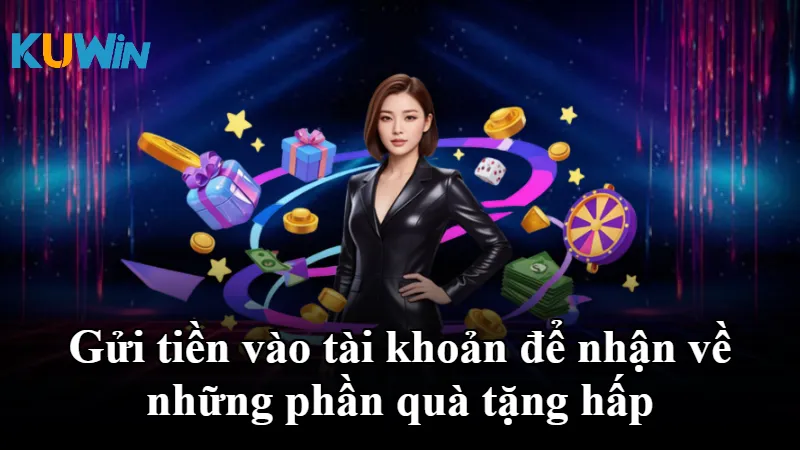 Gửi tiền vào tài khoản để nhận về những phần quà tặng hấp