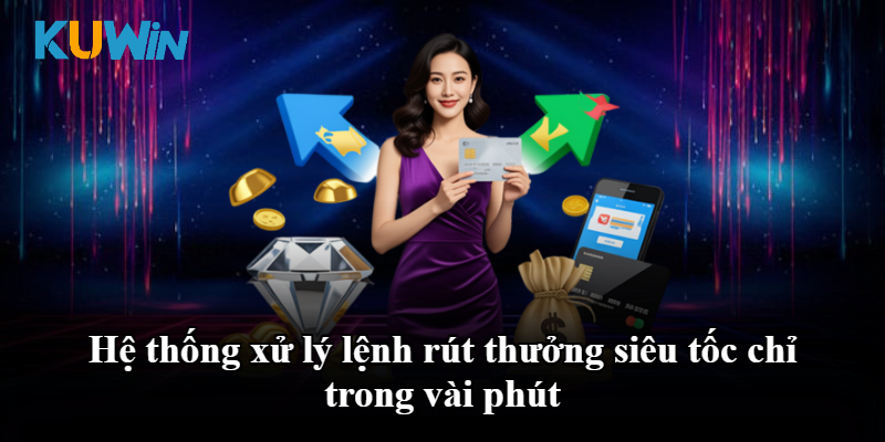 Hệ thống xử lý lệnh rút thưởng siêu tốc chỉ trong vài phút