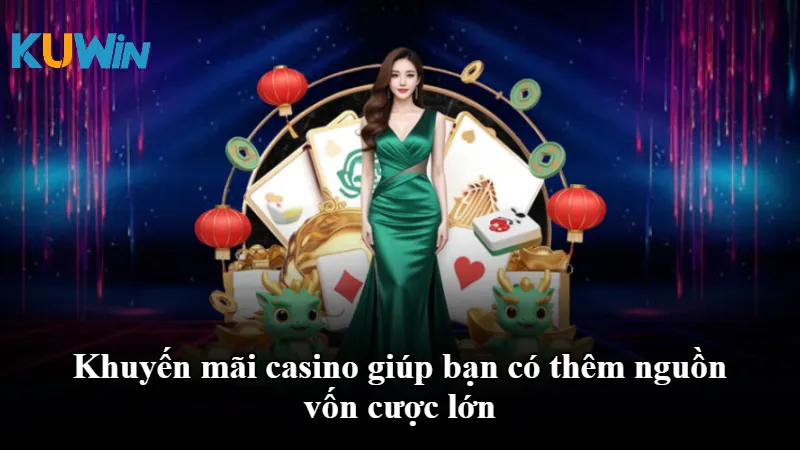Khuyến mãi casino giúp bạn có thêm nguồn vốn cược lớn