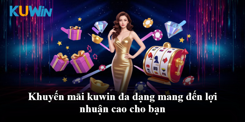 Khuyến mãi kuwin đa dạng mang đến lợi nhuận cao cho bạn