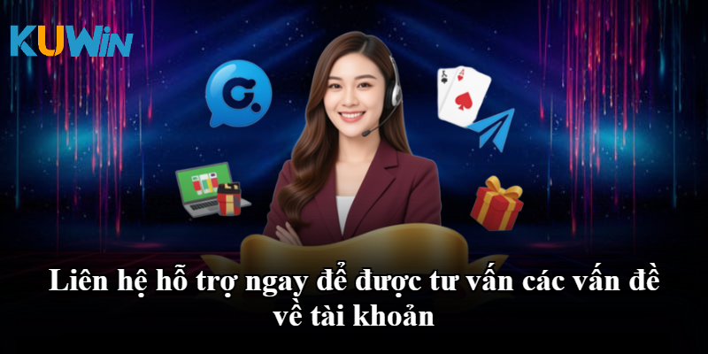 Liên hệ hỗ trợ ngay để được tư vấn các vấn đề về tài khoản