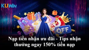 Nạp tiền nhận ưu đãi - Tips nhận thưởng ngay 150% tiền nạp
