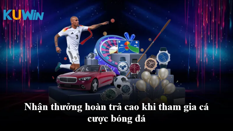 Nhận thưởng hoàn trả cao khi tham gia cá cược bóng đá