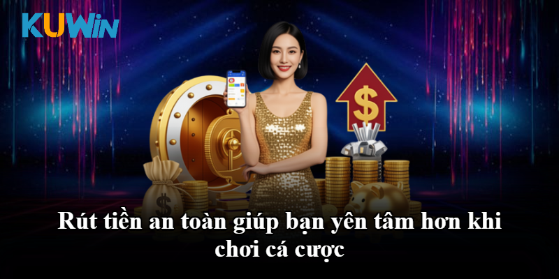Rút tiền an toàn giúp bạn yên tâm hơn khi chơi cá cược