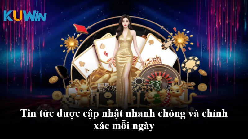 Tin tức được cập nhật nhanh chóng và chính xác mỗi ngày